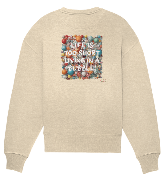 LIFE IS TOO SHORT LIVING IN A BUBBLE  - Organic Oversize Sweatshirt