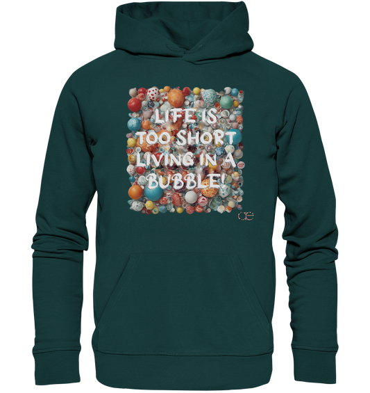 LIFE IS TOO SHORT LIVING IN A BUBBLE  - Organic Hoodie