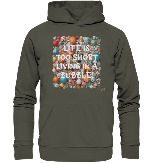 LIFE IS TOO SHORT LIVING IN A BUBBLE  - Organic Hoodie