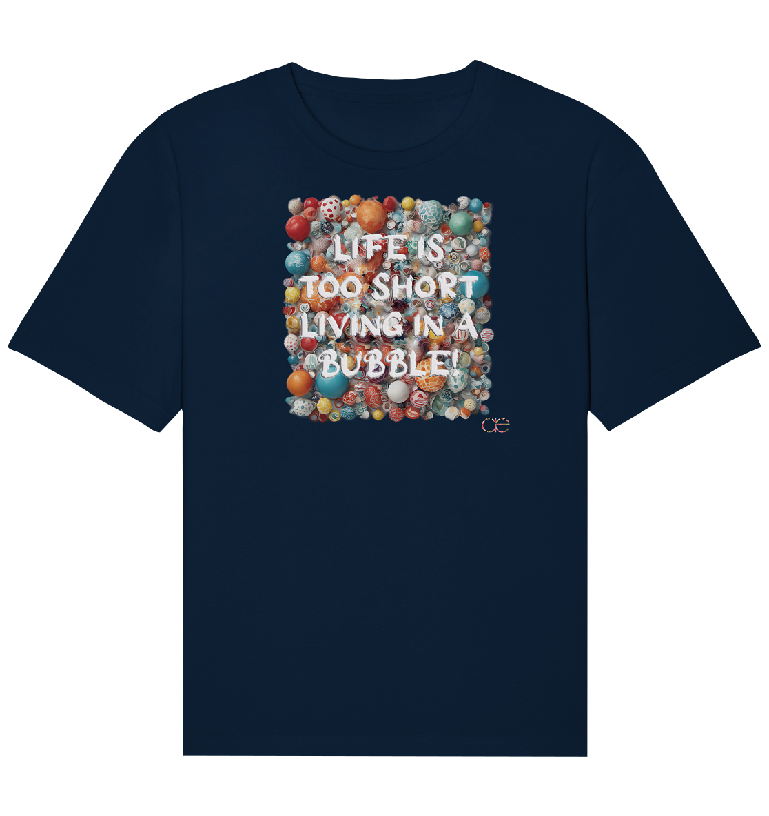 LIFE IS TOO SHORT LIVING IN A BUBBLE  - Organic Relaxed Shirt