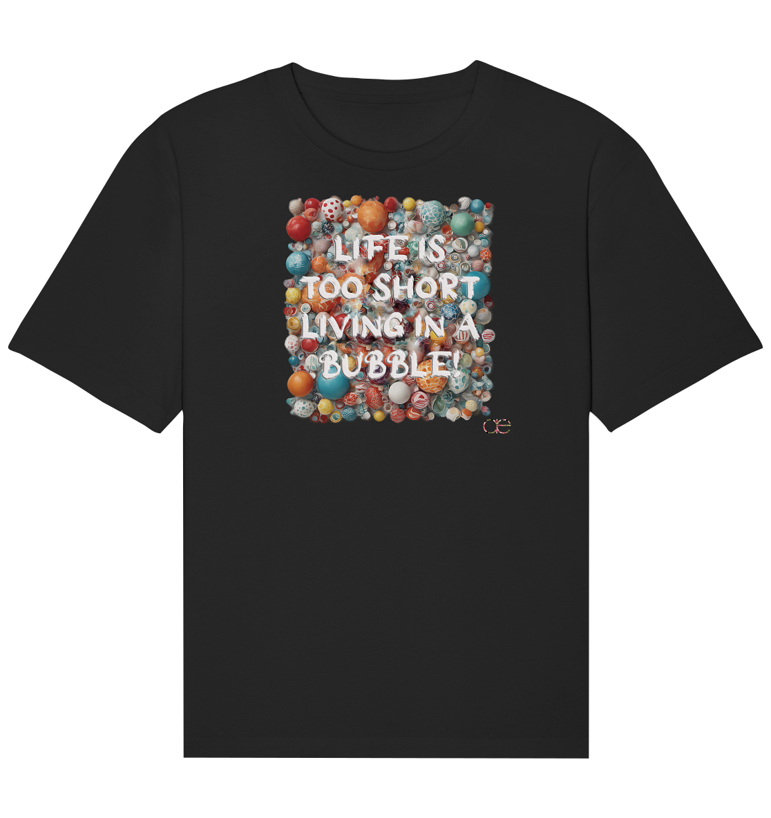 LIFE IS TOO SHORT LIVING IN A BUBBLE  - Organic Relaxed Shirt