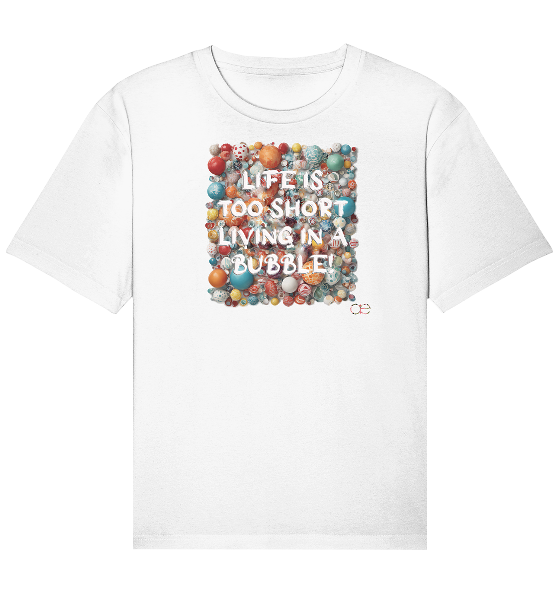 LIFE IS TOO SHORT LIVING IN A BUBBLE  - Organic Relaxed Shirt